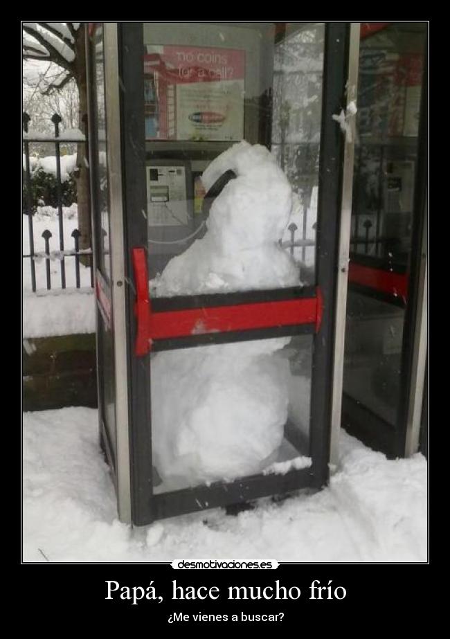 Papá, hace mucho frío - ¿Me vienes a buscar?