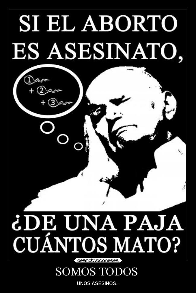 carteles somos todos unos asesinos adriantxo benedicto juan pablo paja aborto asesinato desmotivaciones