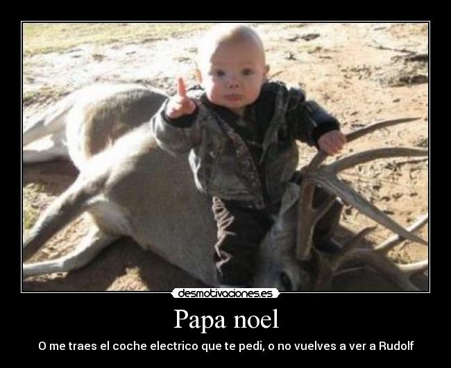 Papa noel - O me traes el coche electrico que te pedi, o no vuelves a ver a Rudolf