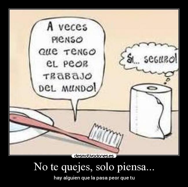 No te quejes, solo piensa... - hay alguien que la pasa peor que tu