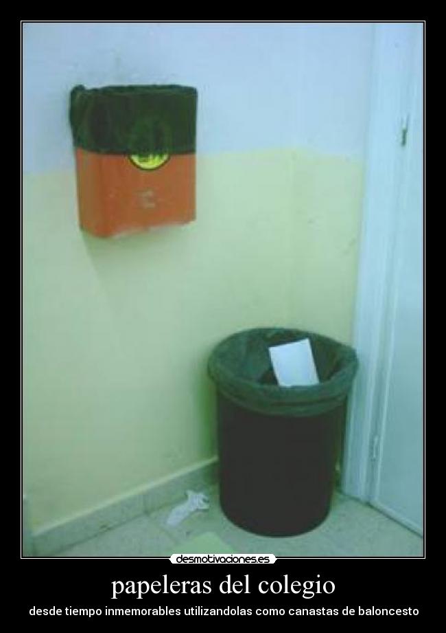 papeleras del colegio - desde tiempo inmemorables utilizandolas como canastas de baloncesto