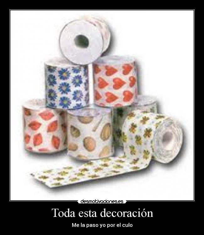 Toda esta decoración - Me la paso yo por el culo