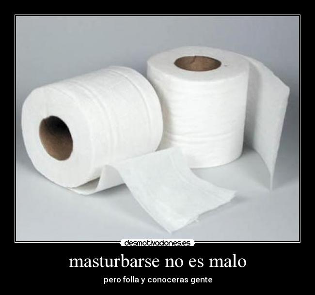 masturbarse no es malo - pero folla y conoceras gente