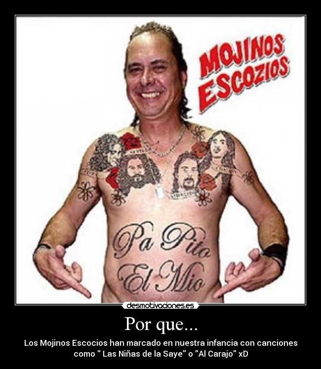 Por que... - Los Mojinos Escocios han marcado en nuestra infancia con canciones
como Las Niñas de la Saye o Al Carajo xD