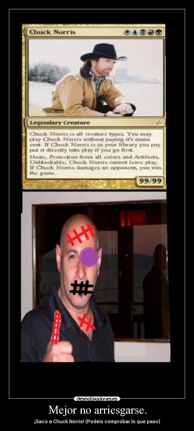 Mejor no arriesgarse. - ¡Saco a Chuck Norris! (Podeis comprobar lo que paso)