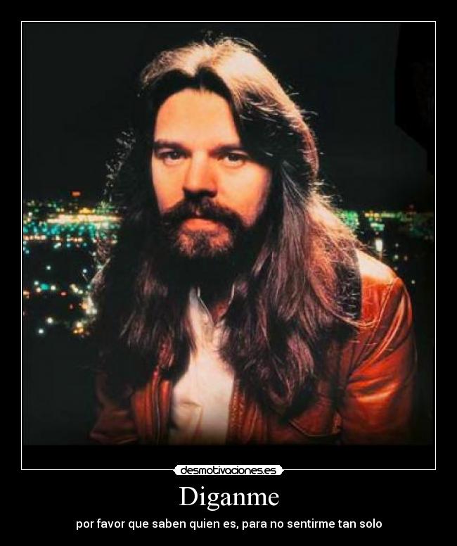 Diganme - por favor que saben quien es, para no sentirme tan solo