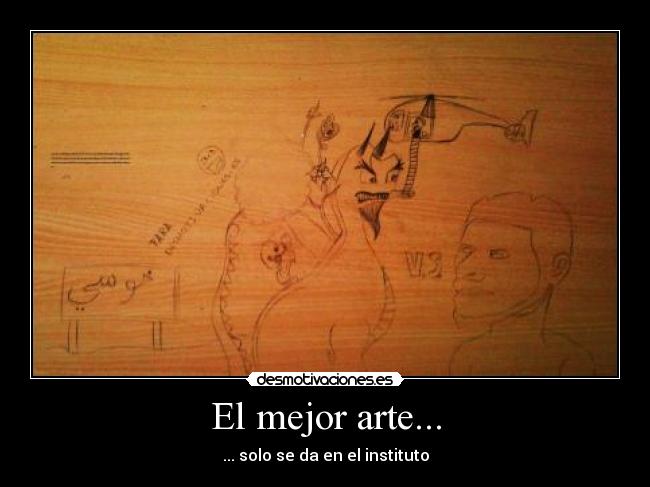El mejor arte... - ... solo se da en el instituto