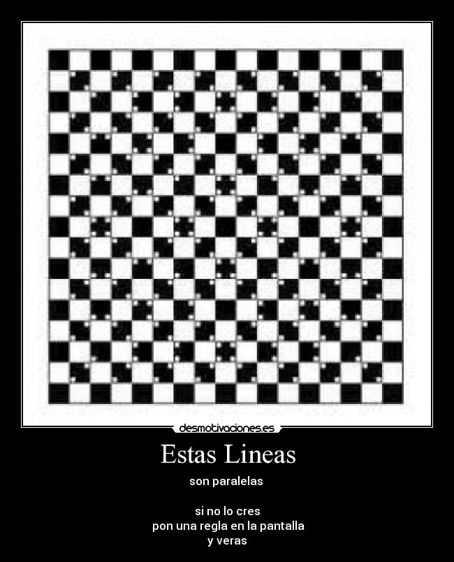 Estas Lineas - son paralelas
si no lo cres
pon una regla en la pantalla
y veras