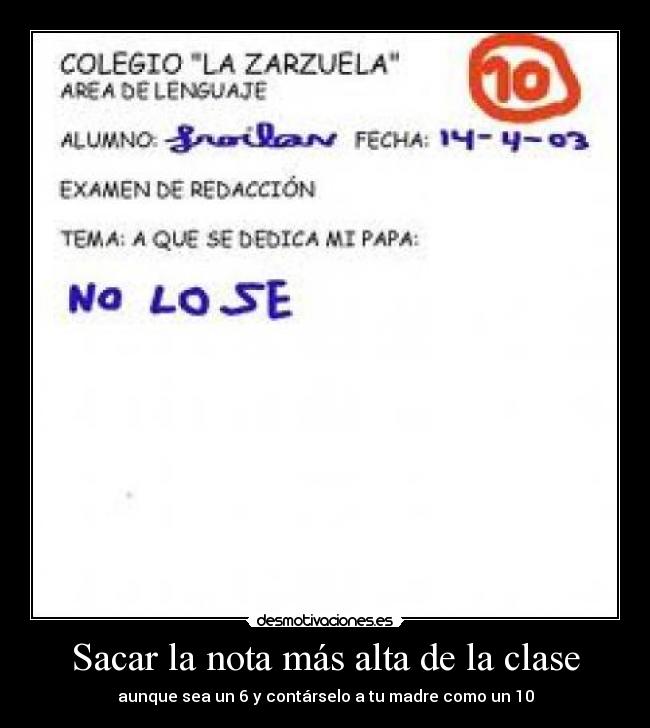 Sacar la nota más alta de la clase - aunque sea un 6 y contárselo a tu madre como un 10