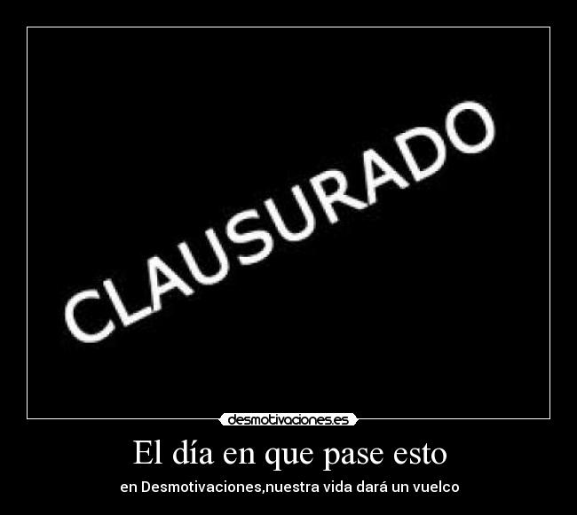 El día en que pase esto - en Desmotivaciones,nuestra vida dará un vuelco