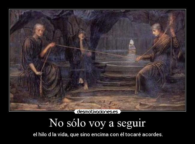 No sólo voy a seguir - el hilo d la vida, que sino encima con él tocaré acordes.