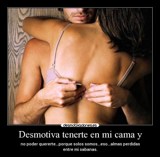 Desmotiva tenerte en mi cama y - 