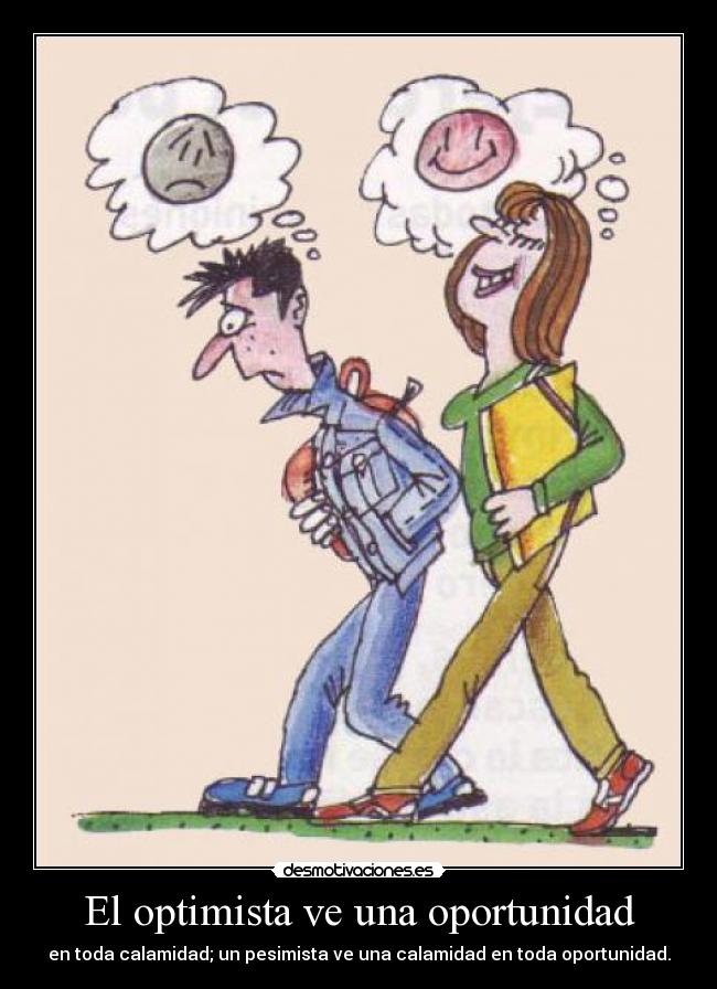 El optimista ve una oportunidad - en toda calamidad; un pesimista ve una calamidad en toda oportunidad.