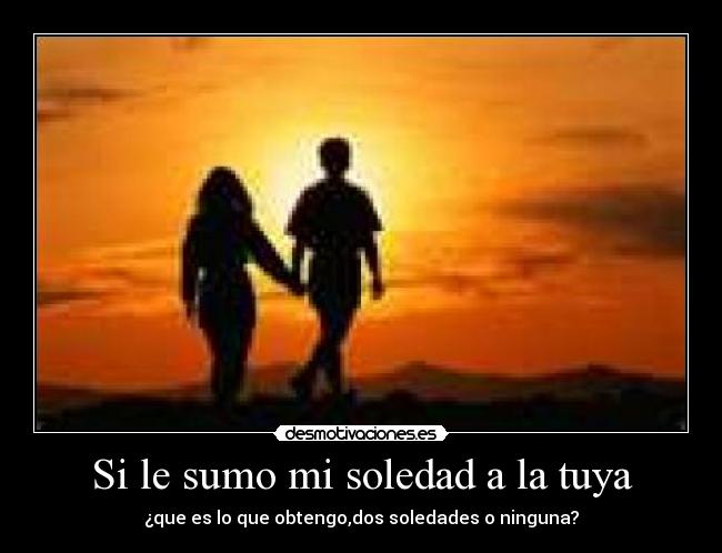 Si le sumo mi soledad a la tuya - 