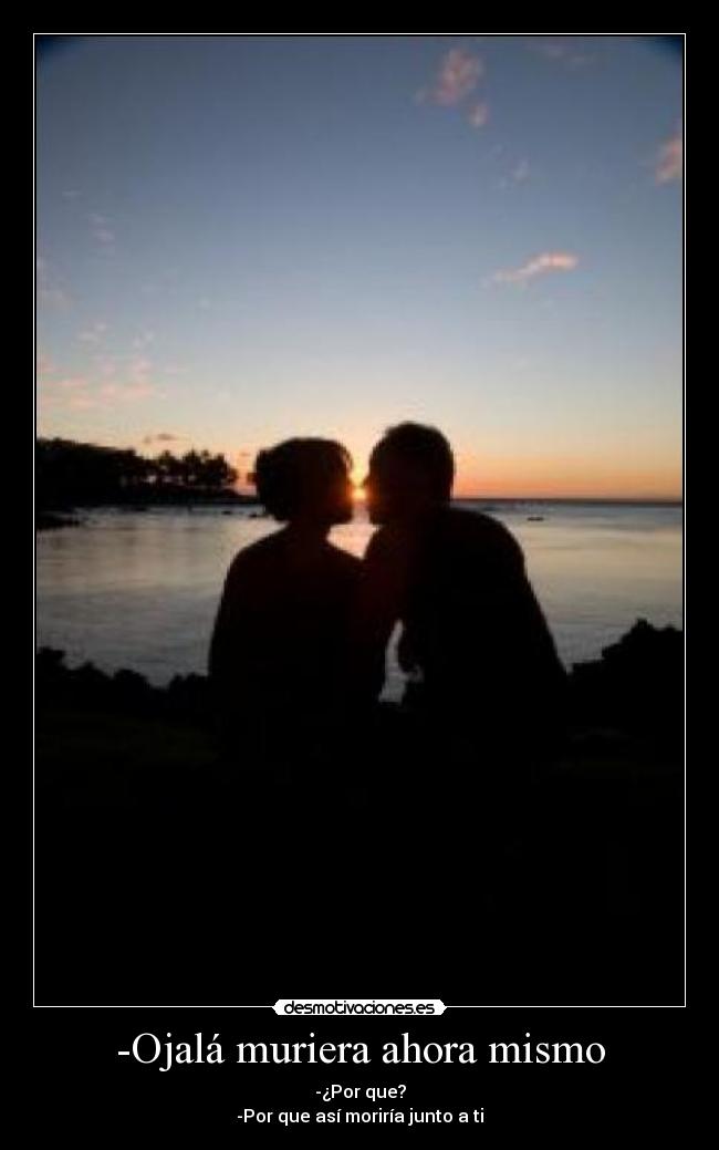 -Ojalá muriera ahora mismo - 