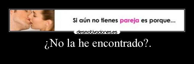¿No la he encontrado?. - 