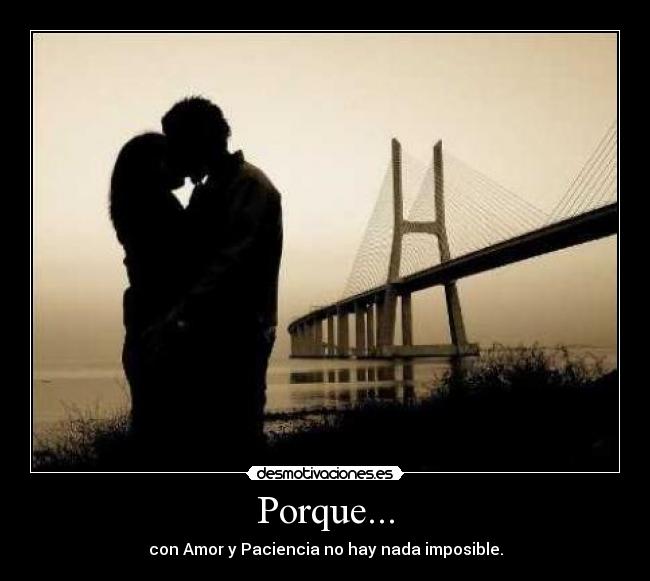 Porque... - con Amor y Paciencia no hay nada imposible.