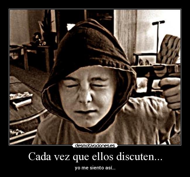 Cada vez que ellos discuten... - 