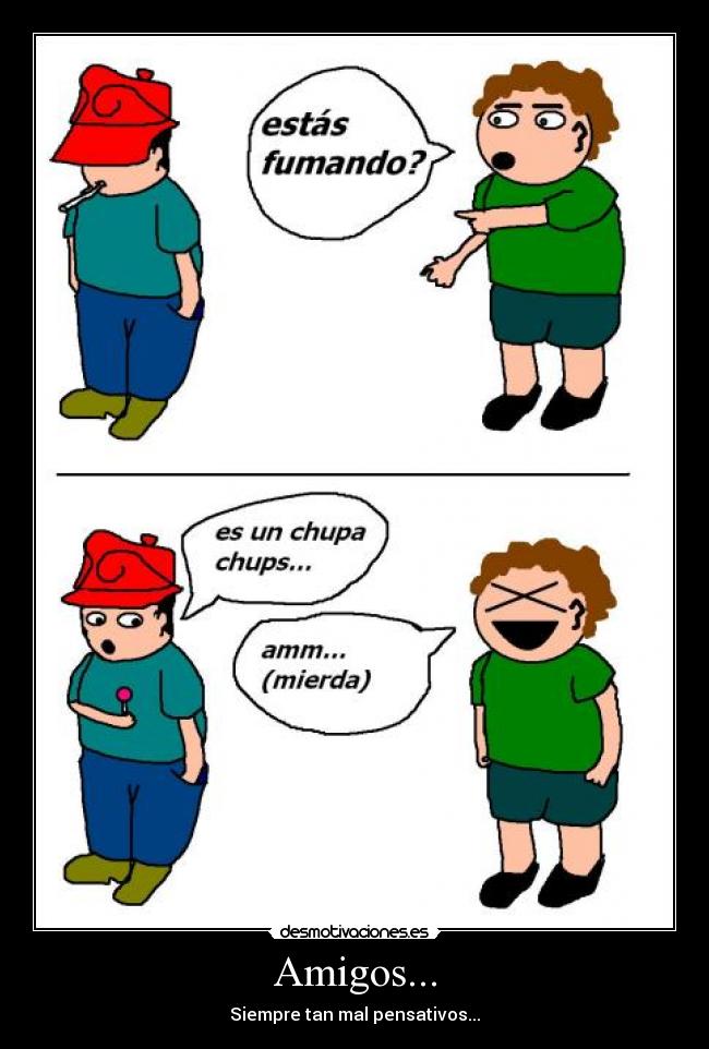 Amigos... - Siempre tan mal pensativos...