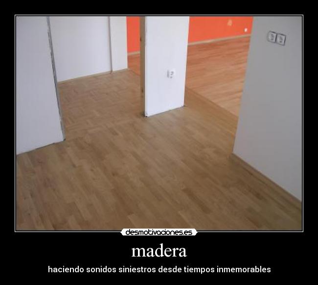 madera - haciendo sonidos siniestros desde tiempos inmemorables