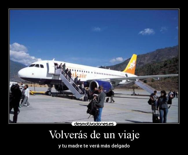 Volverás de un viaje - y tu madre te verá más delgado