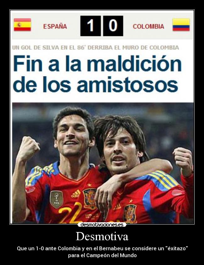 Desmotiva - Que un 1-0 ante Colombia y en el Bernabeu se considere un éxitazo
para el Campeón del Mundo