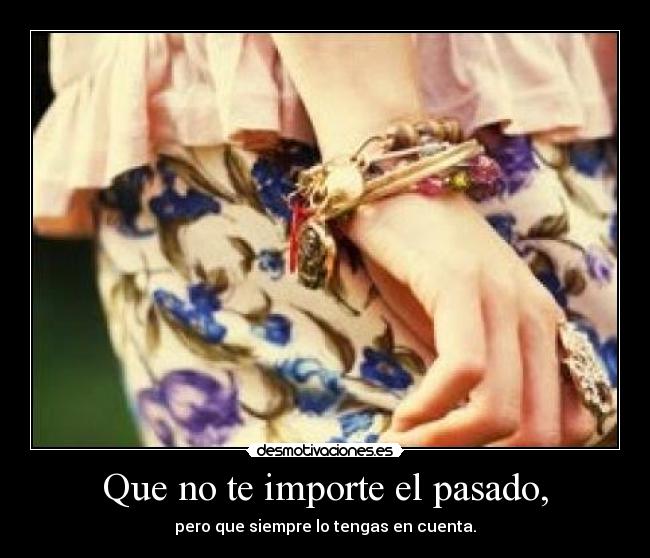 Que no te importe el pasado, - 
