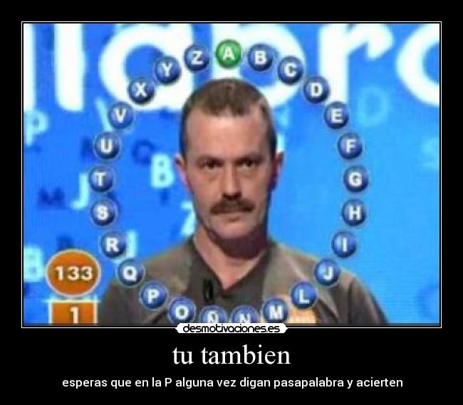 tu tambien - esperas que en la P alguna vez digan pasapalabra y acierten