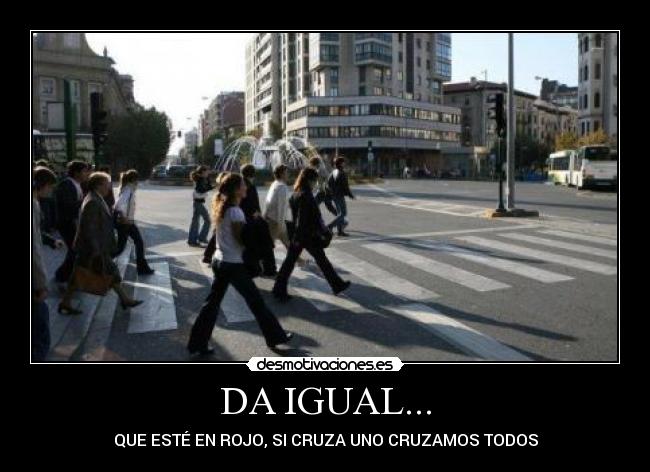 DA IGUAL... -