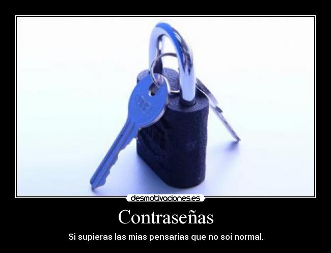 Contraseñas - Si supieras las mias pensarias que no soi normal.