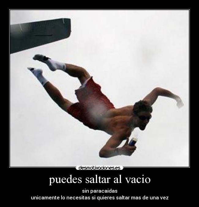 puedes saltar al vacio - sin paracaidas
unicamente lo necesitas si quieres saltar mas de una vez