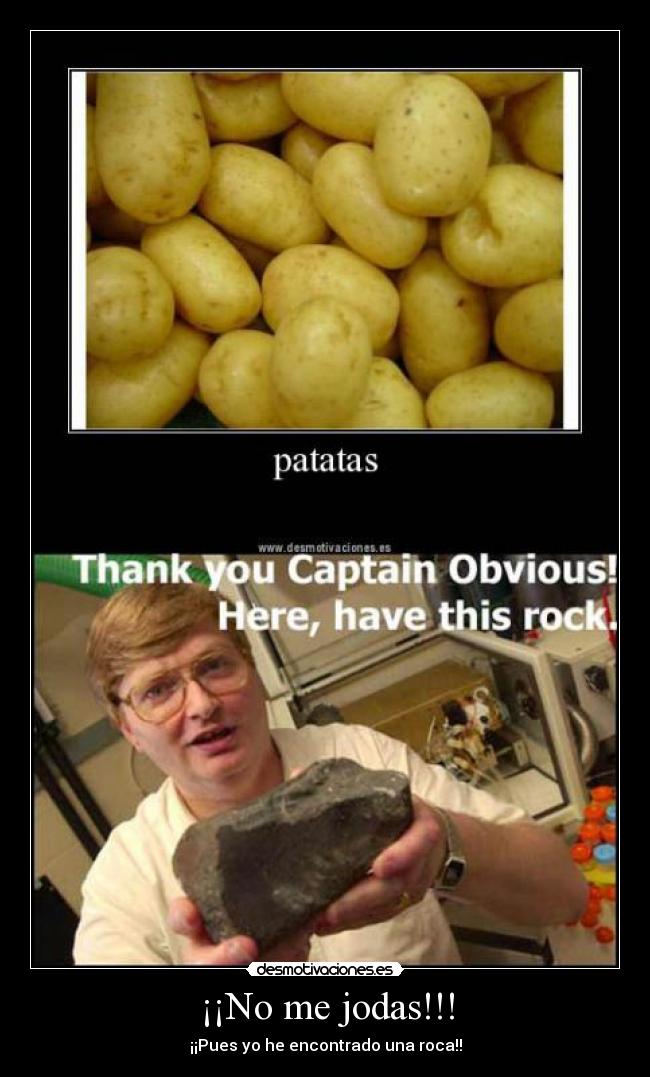 ¡¡No me jodas!!! - ¡¡Pues yo he encontrado una roca!!