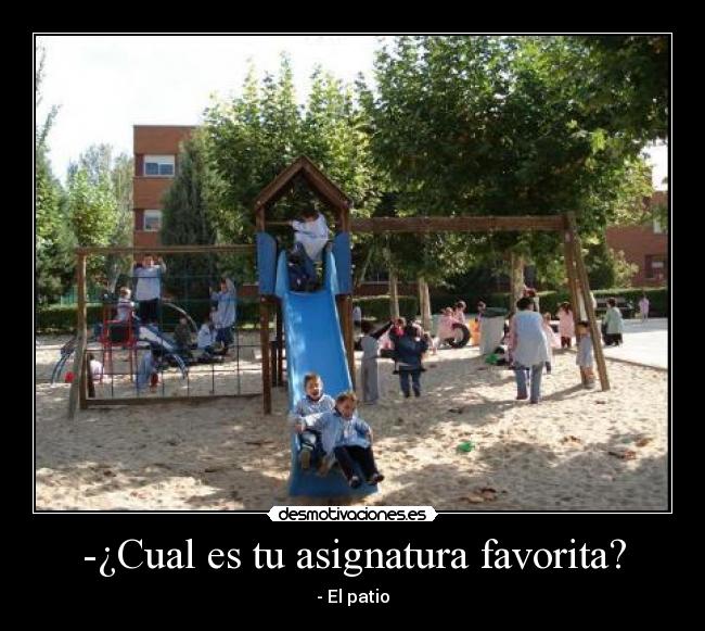 -¿Cual es tu asignatura favorita? - - El patio