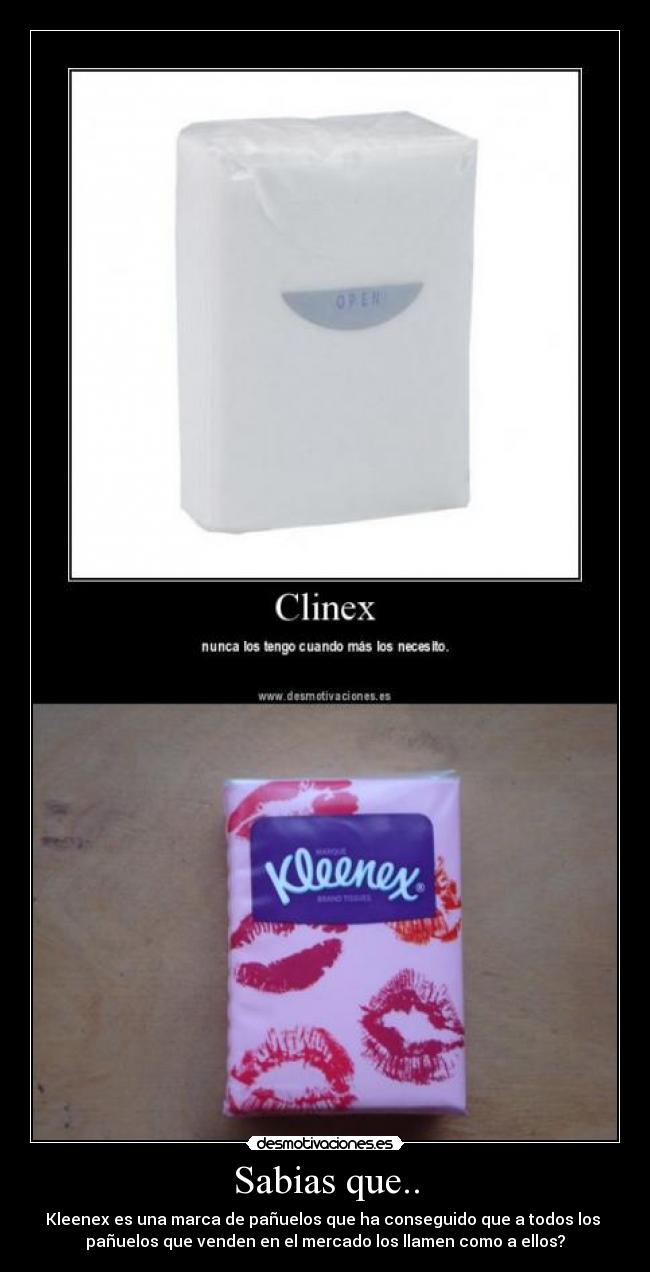 Sabias que.. - Kleenex es una marca de pañuelos que ha conseguido que a todos los 
pañuelos que venden en el mercado los llamen como a ellos?