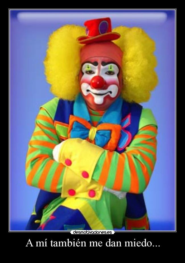 A mí también me dan miedo... -