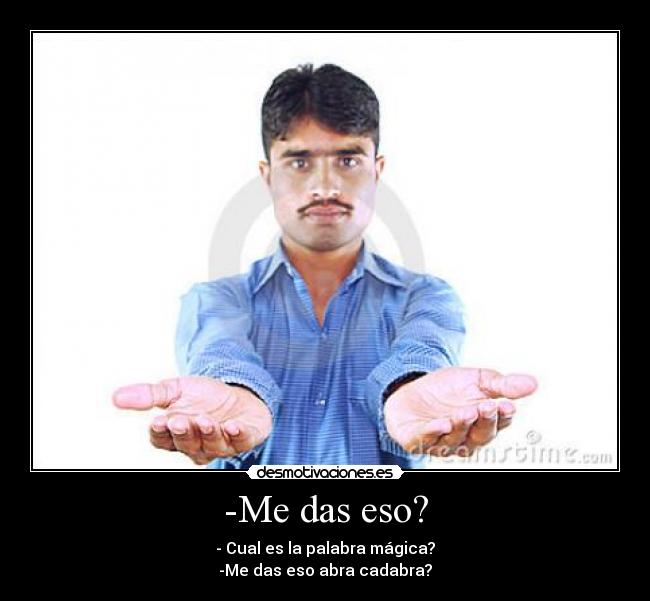 -Me das eso? - 