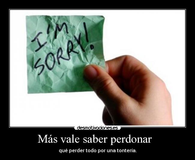 Más vale saber perdonar - qué perder todo por una tontería.