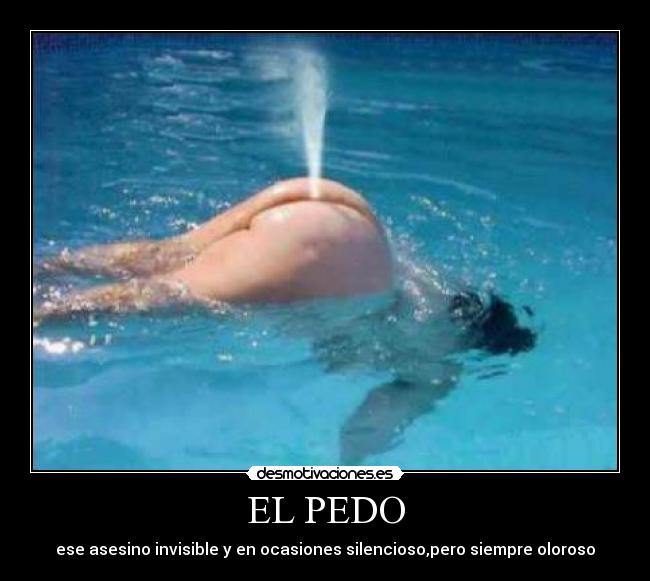 EL PEDO - ese asesino invisible y en ocasiones silencioso,pero siempre oloroso