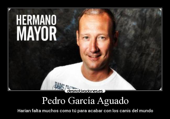 Pedro García Aguado - Harían falta muchos como tú para acabar con los canis del mundo