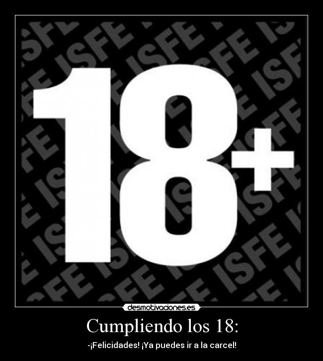 Cumpliendo los 18: - -¡Felicidades! ¡Ya puedes ir a la carcel!