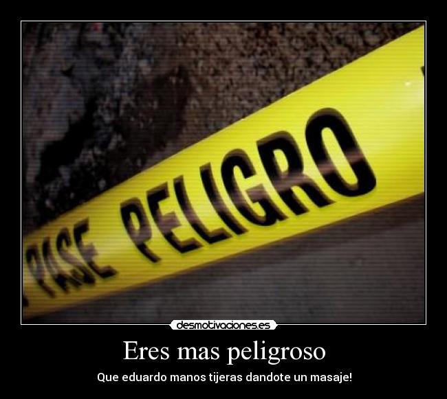 Eres mas peligroso - 