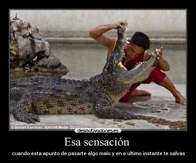Esa sensación - cuando esta apunto de pasarte algo malo y en e ultimo instante te salvas