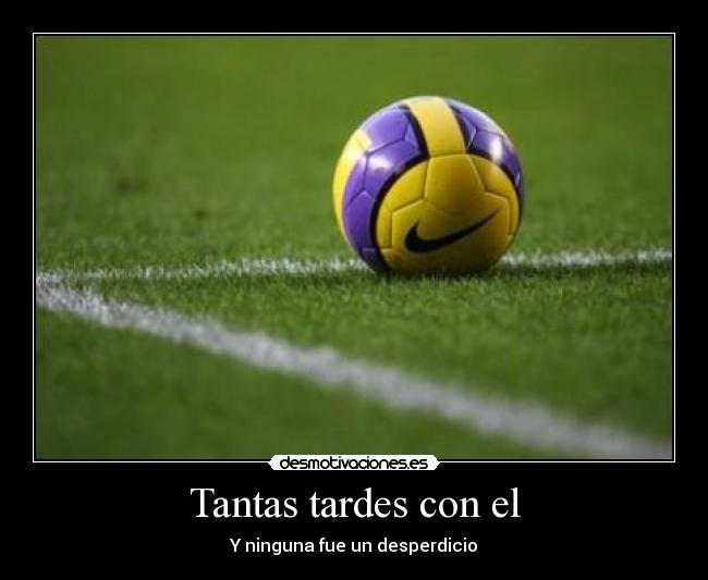 Tantas tardes con el - Y ninguna fue un desperdicio