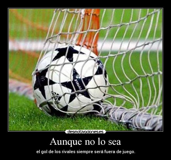 Aunque no lo sea - el gol de los rivales siempre será fuera de juego.