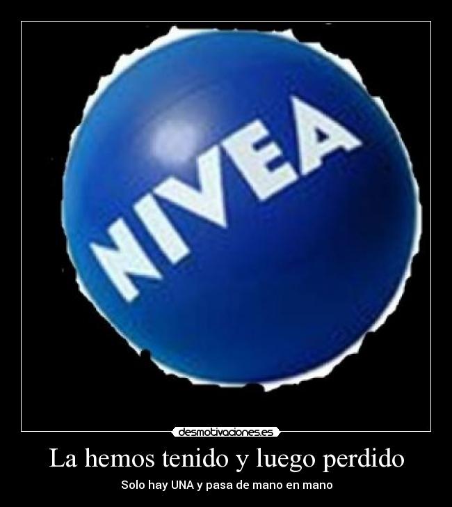 La hemos tenido y luego perdido - Solo hay UNA y pasa de mano en mano
