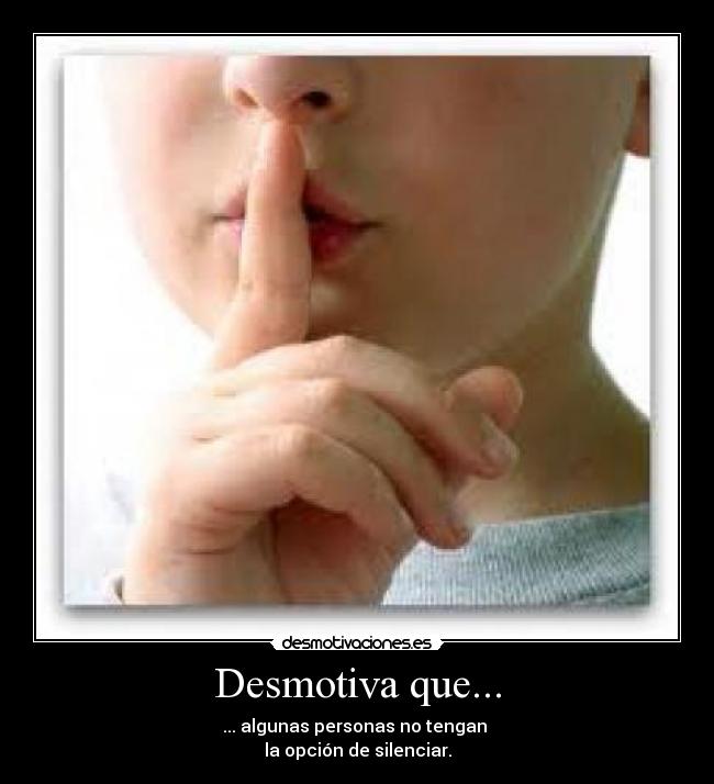 Desmotiva que... - ... algunas personas no tengan 
la opción de silenciar.