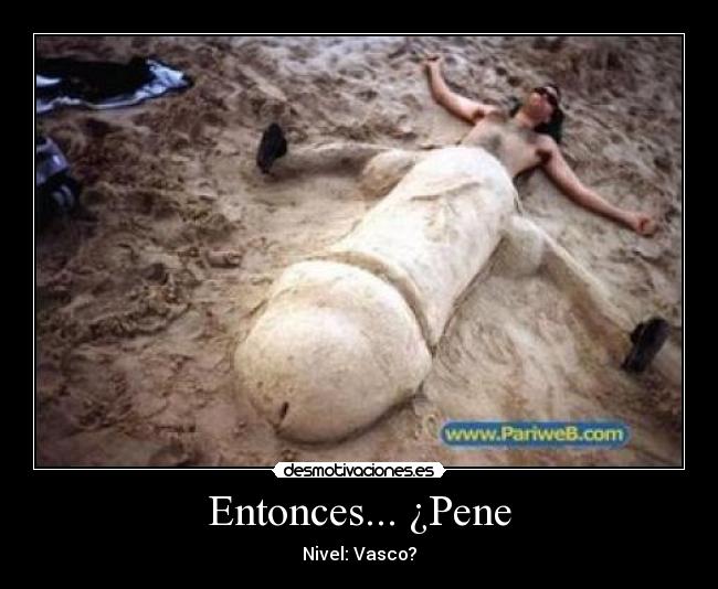 Entonces... ¿Pene - Nivel: Vasco?