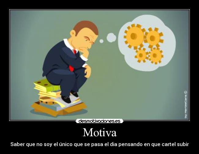 Motiva - Saber que no soy el único que se pasa el dia pensando en que cartel subir
