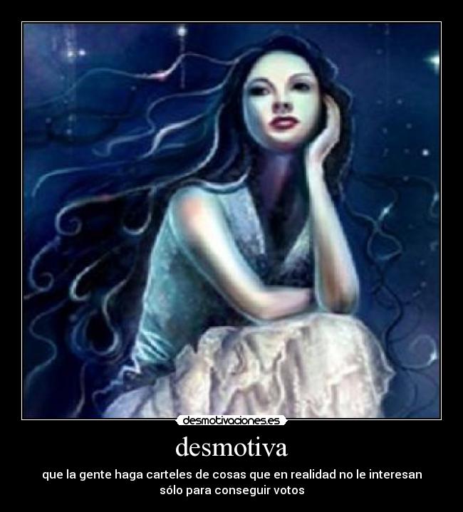 desmotiva - que la gente haga carteles de cosas que en realidad no le interesan
sólo para conseguir votos