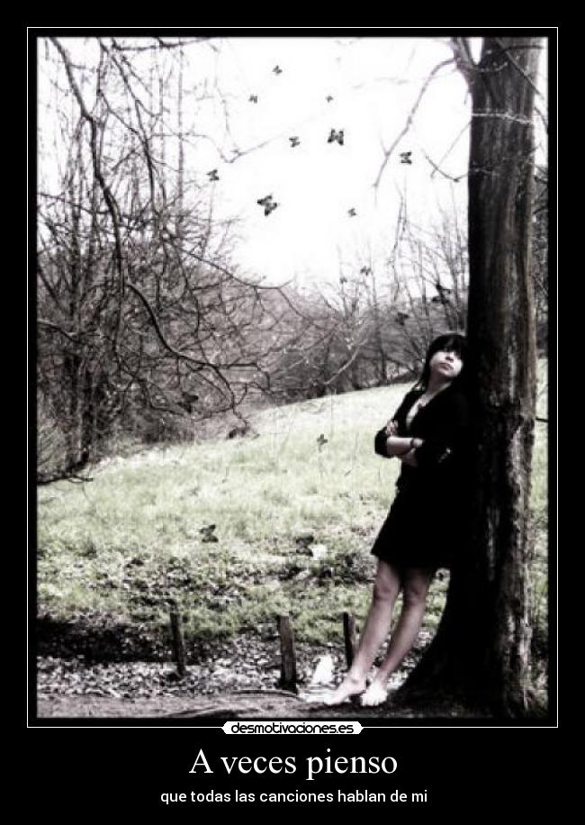 A veces pienso - que todas las canciones hablan de mi